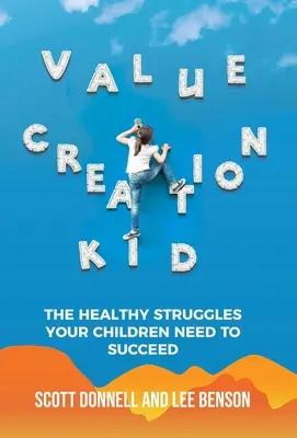 Value Creation Kid: Las luchas sanas que sus hijos necesitan para triunfar - Value Creation Kid: The Healthy Struggles Your Children Need to Succeed