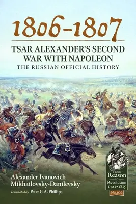 1806-1807 - La segunda guerra del zar Alejandro contra Napoleón: Historia oficial de Rusia - 1806-1807 - Tsar Alexander's Second War with Napoleon: The Russian Official History