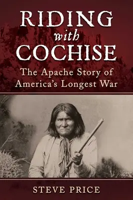 Cabalgando con Cochise: La historia apache de la guerra más larga de Estados Unidos - Riding with Cochise: The Apache Story of America's Longest War