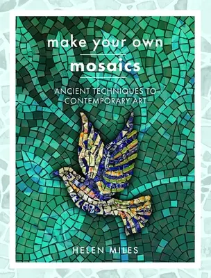Haga sus propios mosaicos: de las técnicas antiguas al arte contemporáneo - Make Your Own Mosaics: Ancient Techniques to Contemporary Art