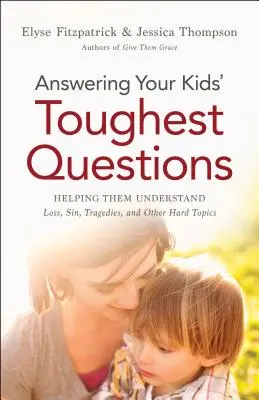Cómo responder a las preguntas más difíciles de sus hijos: Cómo ayudarles a entender la pérdida, el pecado, las tragedias y otros temas difíciles - Answering Your Kids' Toughest Questions: Helping Them Understand Loss, Sin, Tragedies, and Other Hard Topics