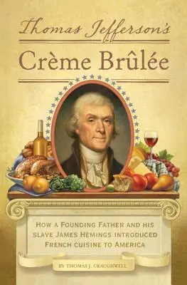 La crema catalana de Thomas Jefferson: cómo un padre fundador y su esclavo James Hemings introdujeron la cocina francesa en Estados Unidos - Thomas Jefferson's Creme Brulee: How a Founding Father and His Slave James Hemings Introduced French Cuisine to America