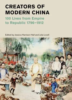 Creadores de la China moderna: 100 vidas del Imperio a la República, 1796-1912 - Creators of Modern China: 100 Lives from Empire to Republic, 1796-1912