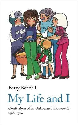 Mi vida y yo: Confesiones de un ama de casa no liberada, 1966-1980 - My Life and I: Confessions of an Unliberated Housewife, 1966-1980