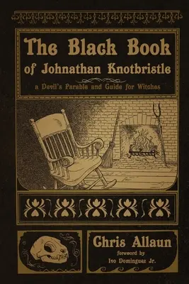 El Libro Negro de Johnathan Knotbristle: Parábola del Diablo y Guía para Brujas - The Black Book of Johnathan Knotbristle: A Devil's Parable & Guide for Witches