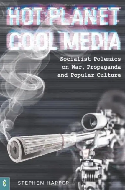 Planeta caliente, medios fríos - Polémica socialista sobre la guerra, la propaganda y la cultura popular - Hot Planet, Cool Media - Socialist Polemics on War, Propaganda and Popular Culture