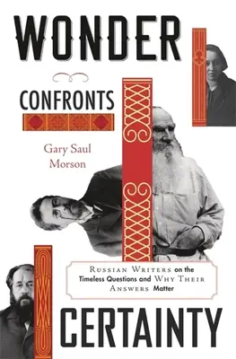 La maravilla frente a la certeza: Escritores rusos sobre las preguntas eternas y por qué importan sus respuestas - Wonder Confronts Certainty: Russian Writers on the Timeless Questions and Why Their Answers Matter