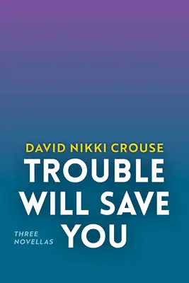 Trouble Will Save You: Tres novelas - Trouble Will Save You: Three Novellas