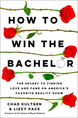 Cómo ganar The Bachelor: El secreto para encontrar el amor y la fama en el reality show favorito de Estados Unidos - How to Win the Bachelor: The Secret to Finding Love and Fame on America's Favorite Reality Show