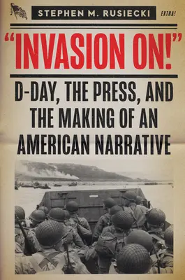 Invasion on: El Día D, la prensa y la creación de una narrativa estadounidense - Invasion on: D-Day, the Press, and the Making of an American Narrative