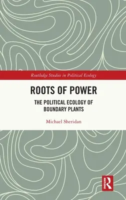 Raíces del poder: la ecología política de las plantas limítrofes - Roots of Power: The Political Ecology of Boundary Plants