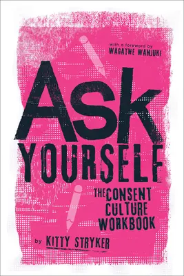 Pregúntatelo a ti mismo: El cuaderno de la cultura del consentimiento - Ask Yourself: The Consent Culture Workbook