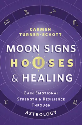 Signos lunares, casas y curación: Obtén fuerza emocional y resiliencia a través de la astrología - Moon Signs, Houses & Healing: Gain Emotional Strength and Resilience Through Astrology