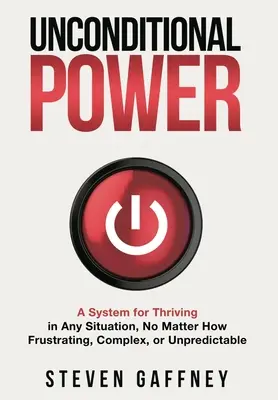 Poder incondicional: Un método para prosperar en cualquier situación, por frustrante, compleja o impredecible que sea. - Unconditional Power: A Method for Thriving in Any Situation, No Matter How Frustrating, Complex, or Unpredictable