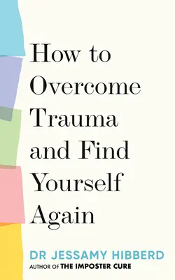 Cómo superar un trauma y reencontrarse a sí mismo: 7 pasos para crecer a partir del dolor - How to Overcome Trauma and Find Yourself Again: 7 Steps to Grow from Pain