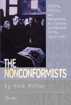 Los inconformistas: Cultura, política y nacionalismo en un círculo intelectual serbio, 1944-1991 - The Nonconformists: Culture, Politics, and Nationalism in a Serbian Intellectual Circle, 1944-1991