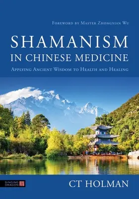 El chamanismo en la medicina china: Aplicación de la sabiduría ancestral a la salud y la curación - Shamanism in Chinese Medicine: Applying Ancient Wisdom to Health and Healing