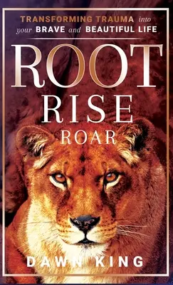 Root, Rise, Roar: Cómo transformar el trauma en tu vida valiente y hermosa - Root, Rise, Roar: Transforming Trauma into Your Brave and Beautiful Life