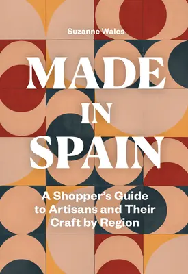 Hecho en España: Guía del comprador para conocer a los artesanos y sus oficios por regiones - Made in Spain: A Shopper's Guide to Artisans and Their Crafts by Region