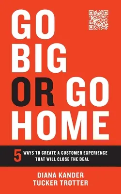 A lo grande o a casa: 5 maneras de crear una experiencia de cliente que cierre el trato - Go Big or Go Home: 5 Ways to Create a Customer Experience That Will Close the Deal