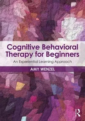 Terapia cognitivo-conductual para principiantes: Un enfoque de aprendizaje experiencial - Cognitive Behavioral Therapy for Beginners: An Experiential Learning Approach