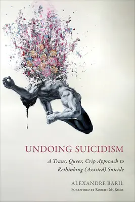 Undoing Suicidism: Un enfoque trans, queer y crip para repensar el suicidio (asistido) - Undoing Suicidism: A Trans, Queer, Crip Approach to Rethinking (Assisted) Suicide