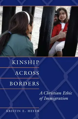El parentesco a través de las fronteras: Una ética cristiana de la inmigración - Kinship Across Borders: A Christian Ethic of Immigration