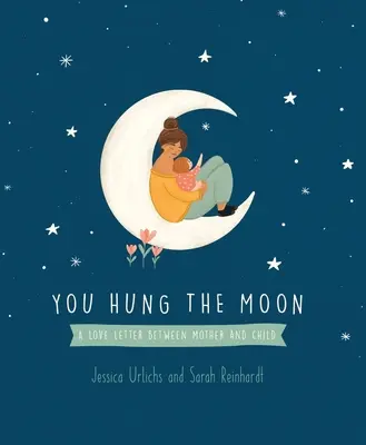 Colgaste la Luna: Una carta de amor entre madre e hijo - You Hung the Moon: A Love Letter Between Mother and Child.