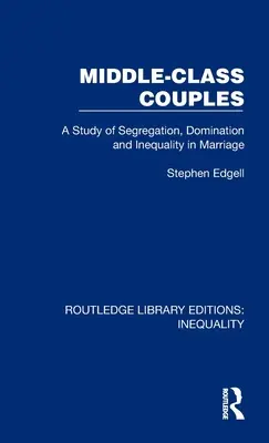 Parejas de clase media: Un estudio sobre la segregación, la dominación y la desigualdad en el matrimonio - Middle-Class Couples: A Study of Segregation, Domination and Inequality in Marriage