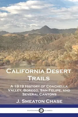 California Desert Trails: Una historia de 1919 del valle de Coachella, Borego, San Felipe y varios cañones - California Desert Trails: A 1919 History of Coachella Valley, Borego, San Felipe, and Several Canyons