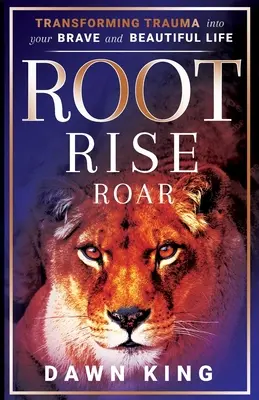 Root, Rise, Roar: Cómo transformar un trauma en una vida valiente y hermosa - Root, Rise, Roar: Transforming Trauma into Your Brave and Beautiful Life