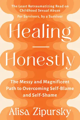 Sanar con honestidad: El desordenado y magnífico camino para superar la autoinculpación y la vergüenza de uno mismo - Healing Honestly: The Messy and Magnificent Path to Overcoming Self-Blame and Self-Shame