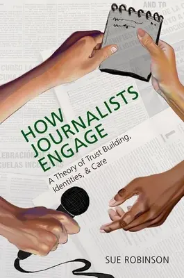 Cómo se relacionan los periodistas: Una teoría sobre la construcción de la confianza, las identidades y la atención - How Journalists Engage: A Theory of Trust Building, Identities, and Care