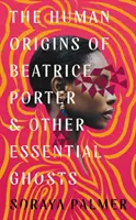 Los orígenes humanos de Beatrice Porter y otros fantasmas esenciales - Human Origins of Beatrice Porter and Other Essential Ghosts