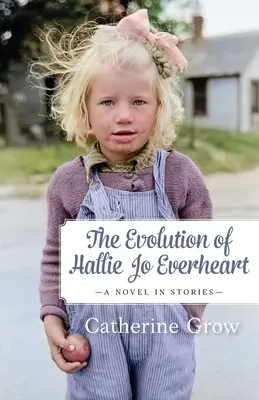 La evolución de Hallie Jo Everheart: Una novela en relatos - The Evolution of Hallie Jo Everheart: A Novel in Stories