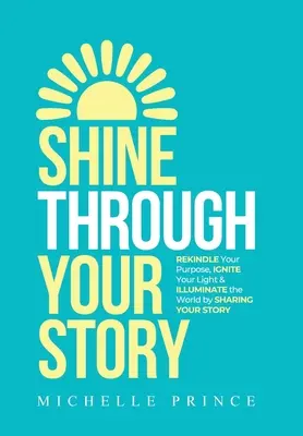 Brilla a través de tu historia: REKINDLE Su Propósito, IGNITE Su Luz E ILUMINE El Mundo Compartiendo Su Historia - Shine Through Your Story: REKINDLE Your Purpose, IGNITE Your Light & ILLUMINATE the World by Sharing Your Story