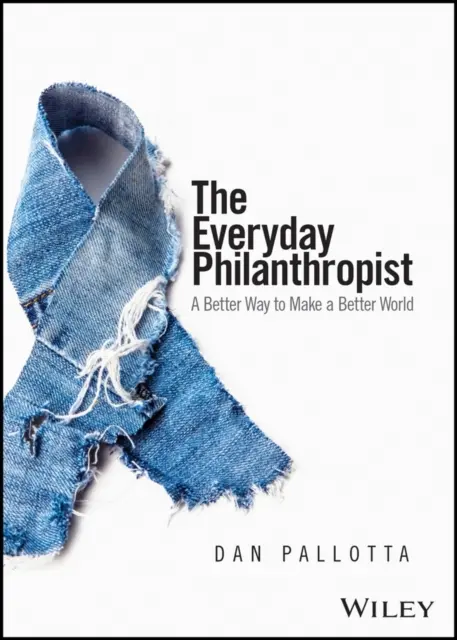 El filántropo cotidiano: Una forma mejor de hacer un mundo mejor - The Everyday Philanthropist: A Better Way to Make a Better World