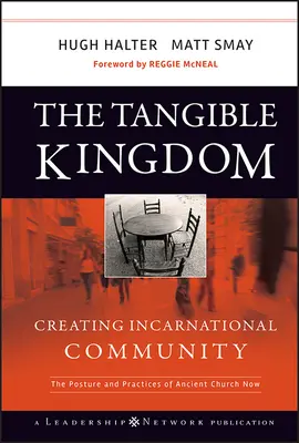 El Reino tangible: Crear una comunidad encarnada: La postura y las prácticas de la Iglesia antigua ahora - The Tangible Kingdom: Creating Incarnational Community: The Posture and Practices of Ancient Church Now