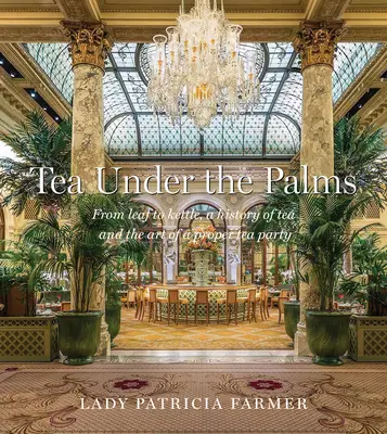 Té bajo las palmeras: De la hoja a la tetera, una historia del té y el arte de una fiesta del té adecuada - Tea Under the Palms: From Leaf to Kettle, a History of Tea and the Art of a Proper Tea Party