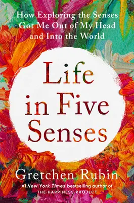 La vida en cinco sentidos: Cómo la exploración de los sentidos me sacó de la cabeza y me introdujo en el mundo - Life in Five Senses: How Exploring the Senses Got Me Out of My Head and Into the World