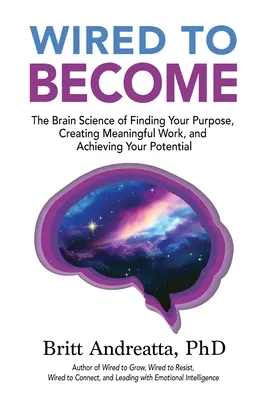 Wired to Become: La ciencia del cerebro para encontrar tu propósito, crear un trabajo significativo y alcanzar tu potencial - Wired to Become: The Brain Science of Finding Your Purpose, Creating Meaningful Work, and Achieving Your Potential