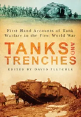 Tanques y trincheras: Relatos de primera mano sobre la guerra de tanques en la Primera Guerra Mundial - Tanks and Trenches: First Hand Accounts of Tank Warfare in the First World War