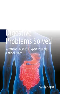 Problemas digestivos resueltos - Guía del paciente con ideas y soluciones de expertos - Digestive Problems Solved - A Patient's Guide to Expert Insights and Solutions