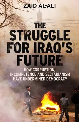 La lucha por el futuro de Iraq: Cómo la corrupción, la incompetencia y el sectarismo han socavado la democracia - The Struggle for Iraq's Future: How Corruption, Incompetence and Sectarianism Have Undermined Democracy