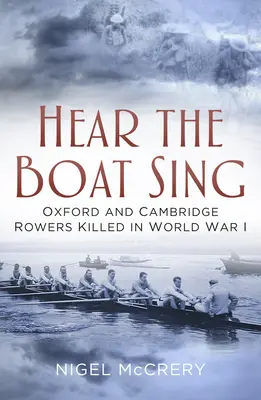 Hear the Boat Sing: Remeros de Oxford y Cambridge muertos en la Primera Guerra Mundial - Hear the Boat Sing: Oxford and Cambridge Rowers Killed in World War I