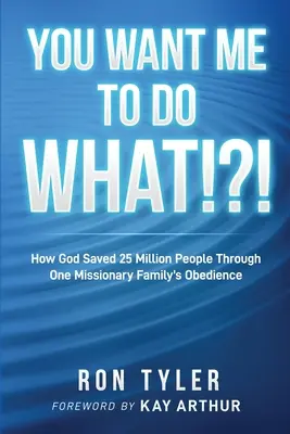 ¿¡Quieres que haga qué!? Cómo Dios salvó a 25 millones de personas gracias a la obediencia de una familia misionera - You Want Me to Do What!?!: How God Saved 25 Million People Through One Missionary Family's Obedience