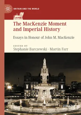 El momento MacKenzie y la historia imperial: Ensayos en honor de John M. MacKenzie - The MacKenzie Moment and Imperial History: Essays in Honour of John M. MacKenzie