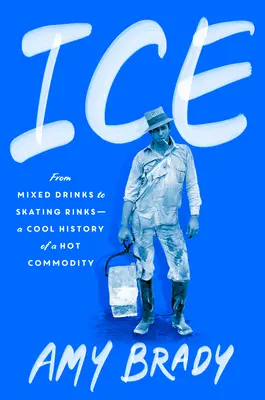 El hielo: De las bebidas mezcladas a las pistas de patinaje: la fría historia de un producto caliente - Ice: From Mixed Drinks to Skating Rinks--A Cool History of a Hot Commodity