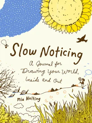 Slow Noticing: Un diario para dibujar tu mundo, por dentro y por fuera - Slow Noticing: A Journal for Drawing Your World, Inside and Out