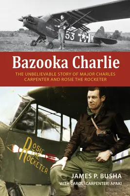 Bazooka Charlie: La increíble historia del comandante Charles Carpenter y Rosie la cohetera - Bazooka Charlie: The Unbelievable Story of Major Charles Carpenter and Rosie the Rocketer